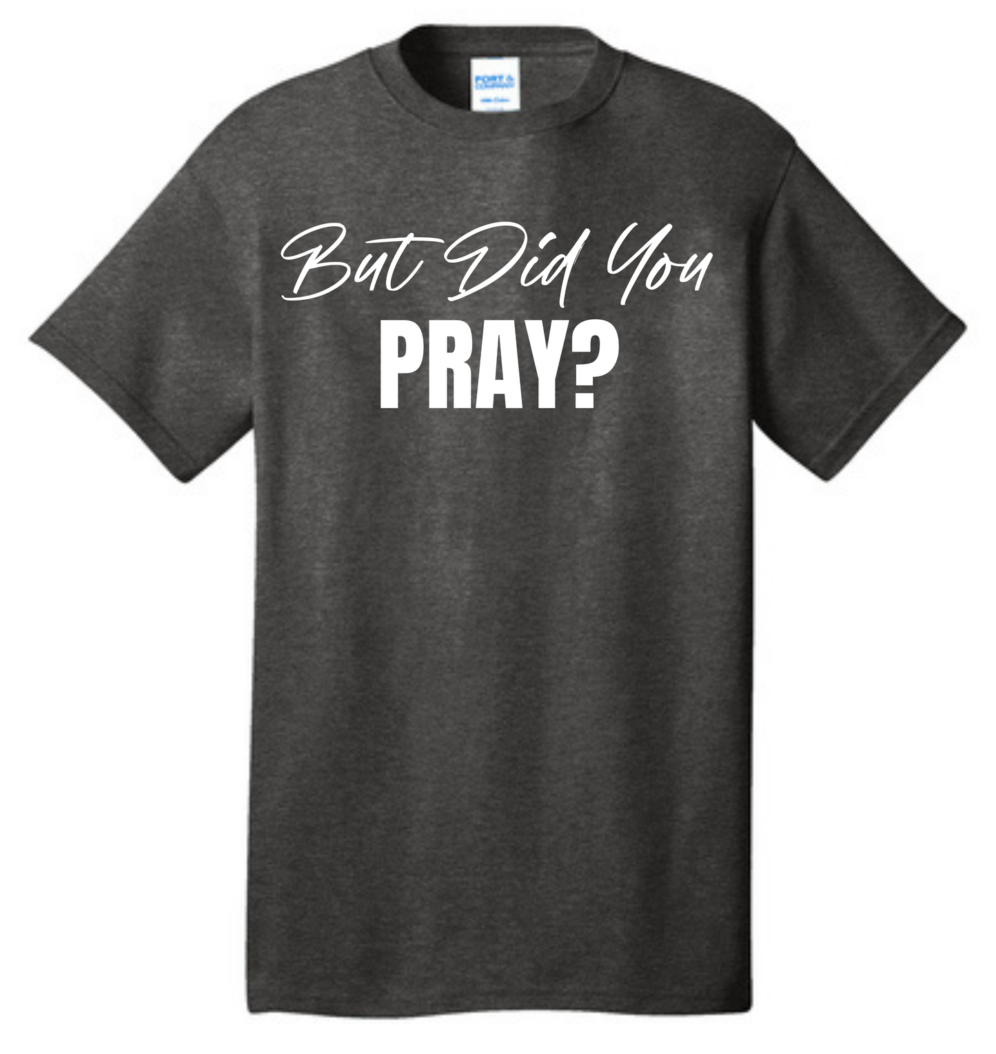 But Did you Pray? T-Shirt