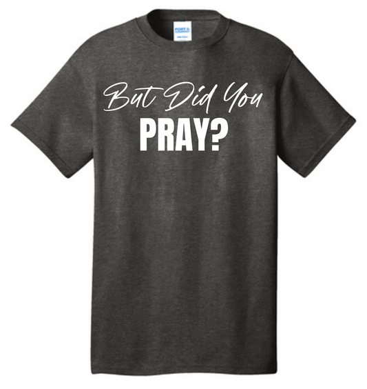 But Did you Pray? T-Shirt
